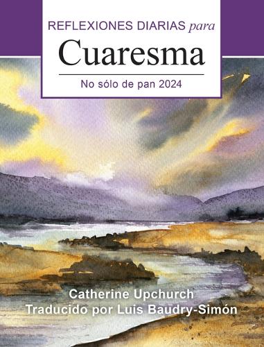 No Sólo de Pan: Reflexiones Diarias Para Cuaresma 2024