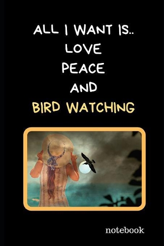 All I Want Is.. Love, Peace And Bird Watching