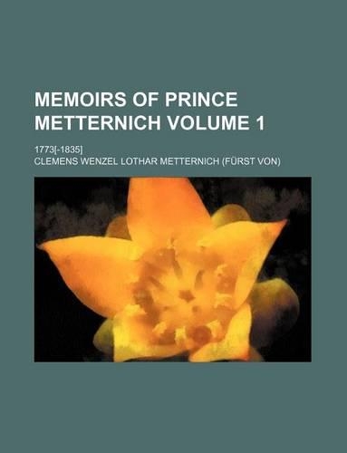 Memoirs of Prince Metternich (Volume 1); 1773[-1835]