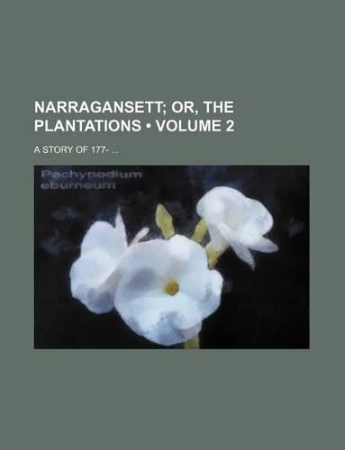Narragansett (Volume 2); Or, the Plantations. a Story of 177-