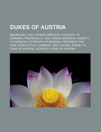 Dukes of Austria: Maximilian I, Holy Roman Emperor, Rudolph I of Germany, Frederick III, Holy Roman Emperor, Albert I of Germany, Ottoka(English)