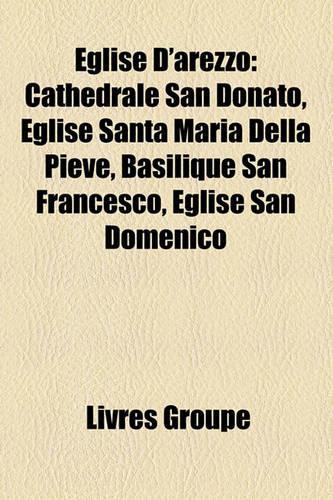 Eglise D'Arezzo: Cathedrale San Donato, Eglise Santa Maria Della Pieve, Basilique San Francesco, Eglise San Domenico(French)
