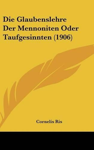 Die Glaubenslehre Der Mennoniten Oder Taufgesinnten (1906)