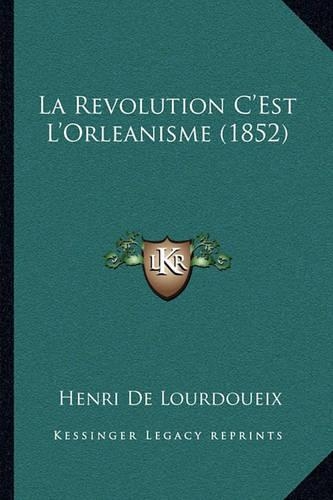 La Revolution C'Est L'Orleanisme (1852): (French)