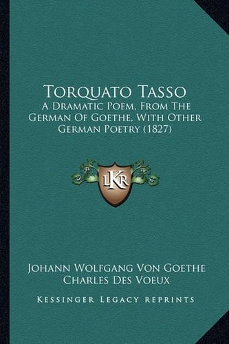 Torquato Tasso: A Dramatic Poem, From The German Of Goethe, With Other German Poetry (1827)(English)