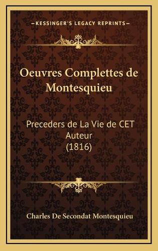 Oeuvres Complettes de Montesquieu: Preceders de La Vie de CET Auteur (1816)(French)