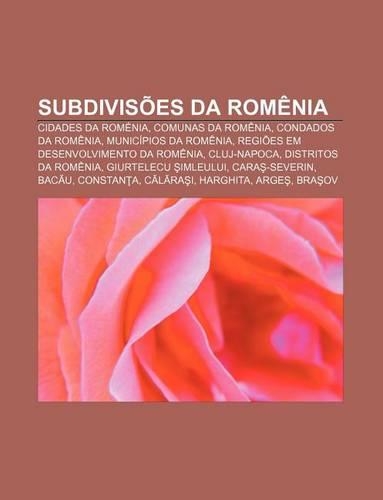 Subdivisoes Da Romenia: Cidades Da Romenia, Comunas Da Romenia, Condados Da Romenia, Municipios Da Romenia(Portuguese)