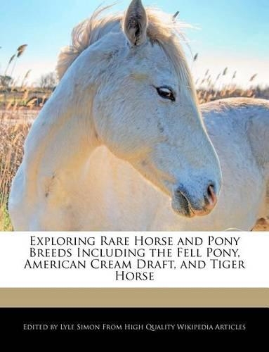 Exploring Rare Horse and Pony Breeds Including the Fell Pony, American Cream Draft, and Tiger Horse: (English)