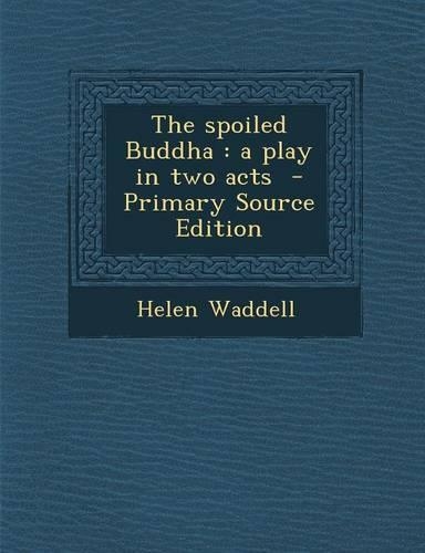 The Spoiled Buddha: A Play in Two Acts - Primary Source Edition