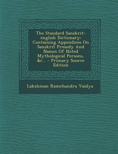 The Standard Sanskrit-English Dictionary: Containing Appendices on Sanskrit Prosody and Names of Noted Mythological Persons, &C...