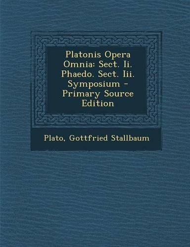 Platonis Opera Omnia: Sect. II. Phaedo. Sect. III. Symposium - Primary Source Edition(Latin)