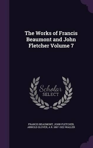 The Works of Francis Beaumont and John Fletcher Volume 7