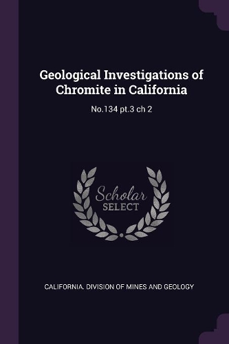 Geological Investigations of Chromite in California: No.134 pt.3 ch 2