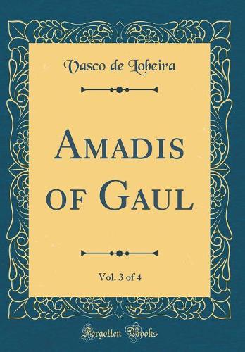 Amadis of Gaul, Vol. 3 of 4 (Classic Reprint)