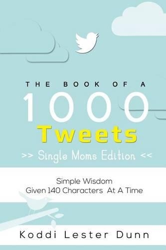 Book of 1000 Tweets (the Single Moms Edition): Simple Wisdom Given 140 Characters at a Time(English)