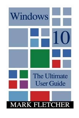Windows 10: The Ultimate User Guide: (Windows 10 Manual, Windows 10 User Manual)(Windows 10 for Beginners)