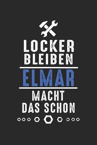 Locker bleiben Elmar macht das schon: Handwerker Mechaniker Schrauber Bastler und Hausmeister Geschenk Notizbuch liniert DIN A5 - 120 Seiten für Notizen, Zeichnungen, Formeln - Organizer