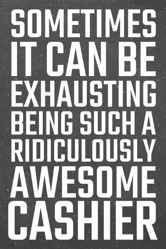 Sometimes it can be Exhausting being such a Ridiculously Awesome Cashier