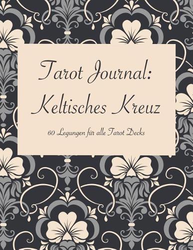Tarot Journal: Keltisches Kreuz: 60 Legungen für alle Tarot Decks(3 Magische Bücher)