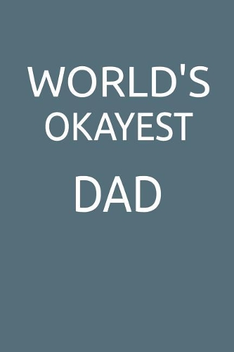 World's Okayest Dad: Blank Lined Notebook and Funny Journal Sarcastic Gag Gift for Coworkers and Office Colleagues