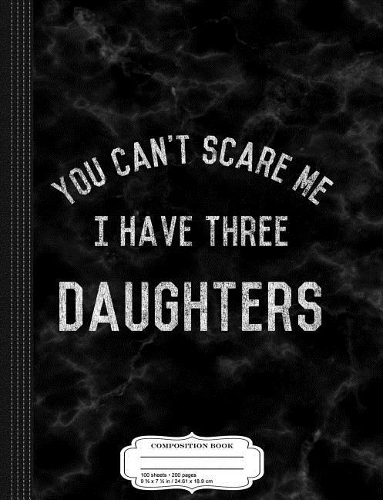 Vintage You Can't Scare Me I Have Three Daughters Composition Notebook
