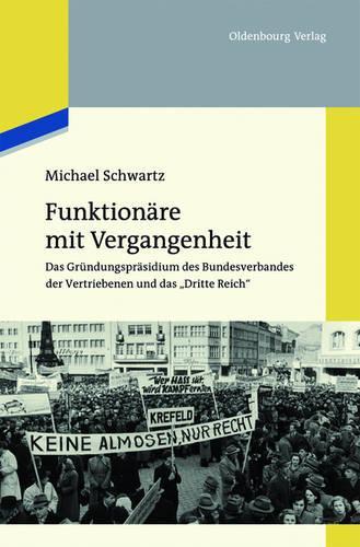 Funktionäre Mit Vergangenheit: Das Gründungspräsidium Des Bundesverbandes Der Vertriebenen Und Das Dritte Reich