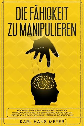 Die Fähigkeit Zu Manipulieren: Einführung in Die Dunkle Psychologie: Wie Man Mit Manipulationstechniken und Dem Geheimnis Der Emotionalen Verführung, Menschen Beeinflusst, Überzeu(4 Gesetze Der Menschlichen Natur Die Serie)