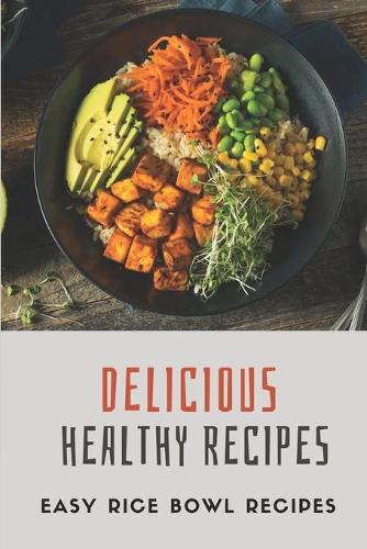 Delicious Healthy Recipes: Easy Rice Bowl Recipes: Bowls Recipes For Beginners