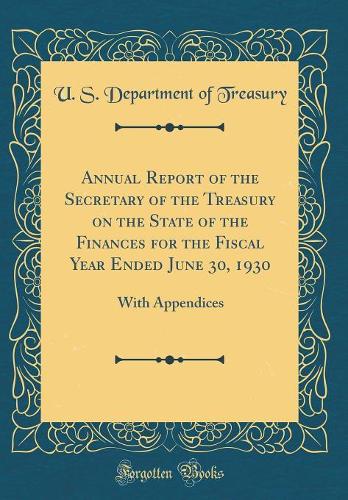 Annual Report of the Secretary of the Treasury on the State of the Finances for the Fiscal Year Ended June 30, 1930