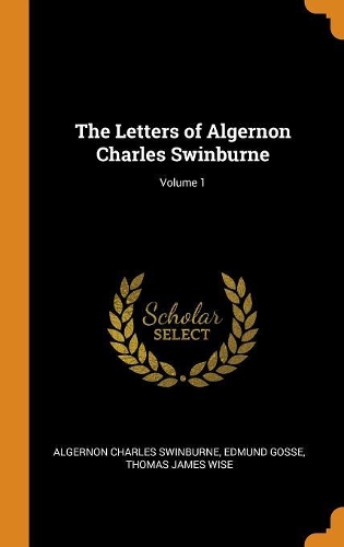 The Letters of Algernon Charles Swinburne; Volume 1