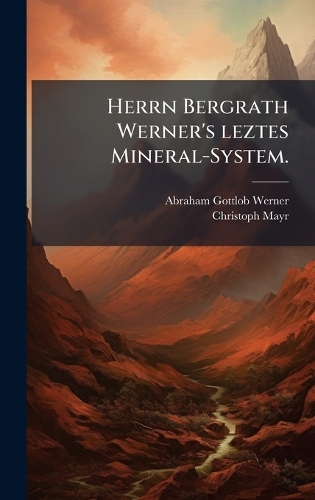 Herrn Bergrath Werner's leztes Mineral-System.