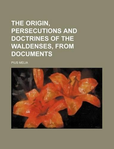The Origin, Persecutions and Doctrines of the Waldenses, from Documents: (English)