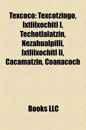 Texcoco: Texcotzingo, Ixtlilxochitl I, Techotlalatzin, Nezahualpilli, Ixtlilxochitl II, Cacamatzin, Coanacoch(English)