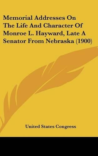 Memorial Addresses on the Life and Character of Monroe L. Hayward, Late a Senator from Nebraska (1900)