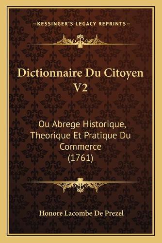 Dictionnaire Du Citoyen V2: Ou Abrege Historique, Theorique Et Pratique Du Commerce (1761)(French)