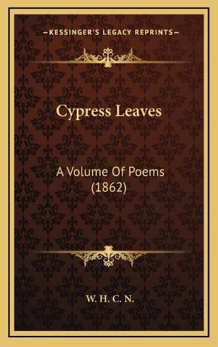 Cypress Leaves: A Volume Of Poems (1862)
