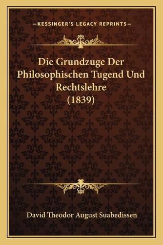 Die Grundzuge Der Philosophischen Tugend Und Rechtslehre (1839)