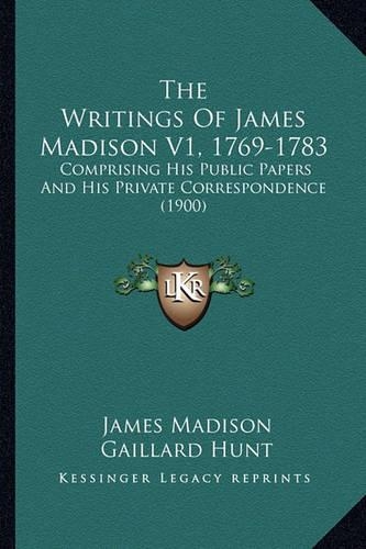 The Writings Of James Madison V1, 1769-1783