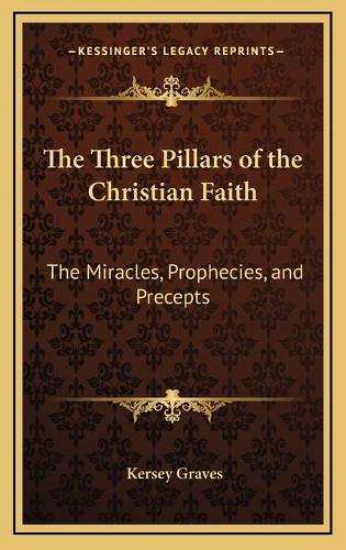 The Three Pillars of the Christian Faith: The Miracles, Prophecies, and Precepts