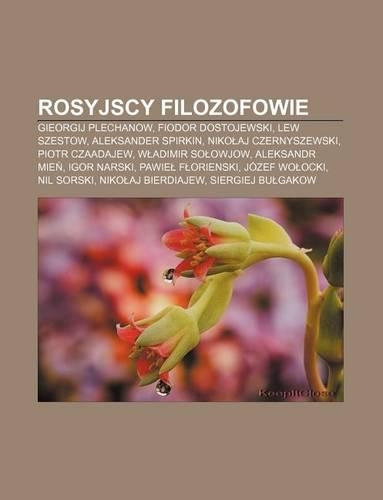 Rosyjscy Filozofowie: Gieorgij Plechanow, Fiodor Dostojewski, Lew Szestow, Aleksander Spirkin, Niko Aj Czernyszewski, Piotr Czaadajew(Polish)