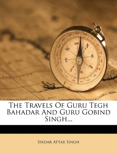 The Travels Of Guru Tegh Bahadar And Guru Gobind Singh...