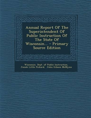 Annual Report of the Superintendent of Public Instruction of the State of Wisconsin... - Primary Source Edition