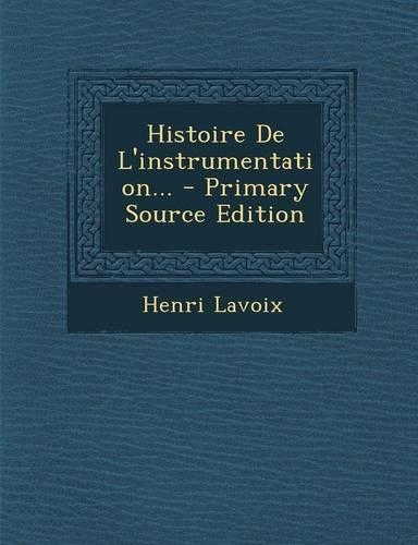 Histoire De L'instrumentation... - Primary Source Edition