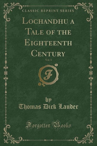 Lochandhu a Tale of the Eighteenth Century, Vol. 1 (Classic Reprint)