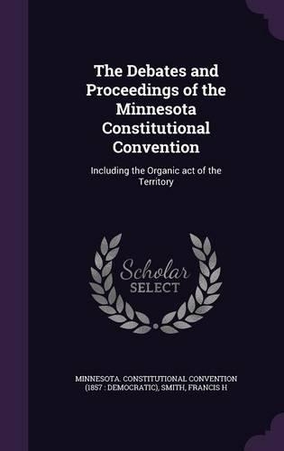 The Debates and Proceedings of the Minnesota Constitutional Convention