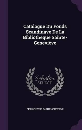 Catalogue Du Fonds Scandinave de La Bibliotheque Sainte-Genevieve