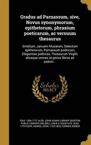 Gradus Ad Parnassum, Sive, Novus Synonymorum, Epithetorum, Phrasium Poeticarum, AC Versuum Thesaurus: Smetium, Januam Musarum, Delectum Epithetorum, Parnassum Poeticum, Elegantias Poeticas, Thesaurum Virgilii, Aliosque Omnes Id Genus Libros Ad Poesin