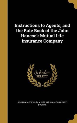 Instructions to Agents, and the Rate Book of the John Hancock Mutual Life Insurance Company