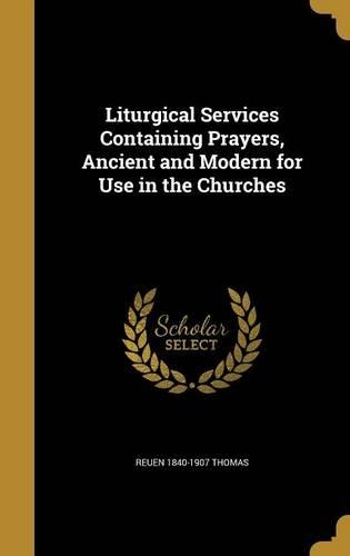 Liturgical Services Containing Prayers, Ancient and Modern for Use in the Churches
