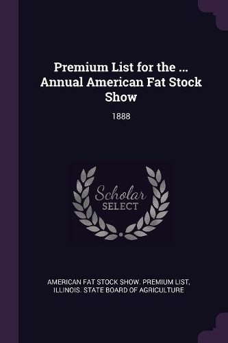 Premium List for the ... Annual American Fat Stock Show: 1888